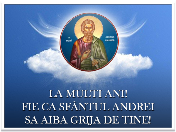 Fie ca Sfântul Andrei -ocrotitorul românilor- să vă fie mereu alături!