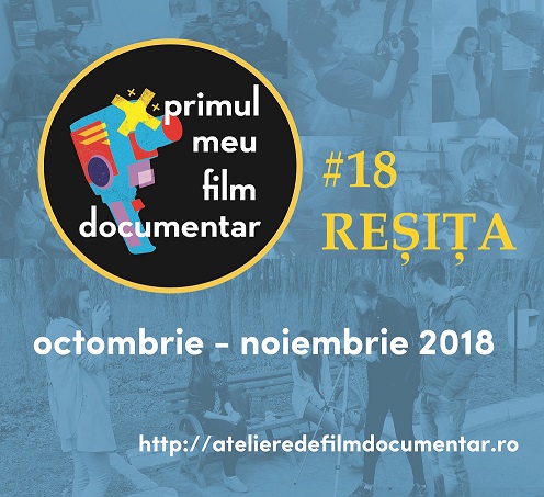 ,,Primul meu film documentar” Atelier practic pentru liceeni Ediția Reșita 2018